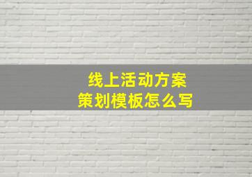 线上活动方案策划模板怎么写