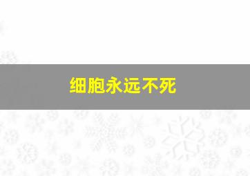 细胞永远不死