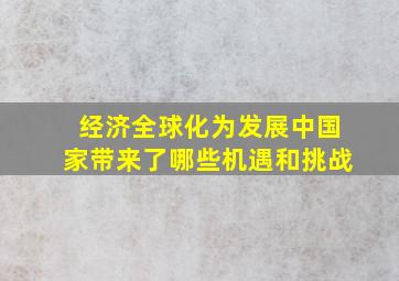 经济全球化为发展中国家带来了哪些机遇和挑战