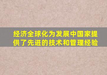 经济全球化为发展中国家提供了先进的技术和管理经验