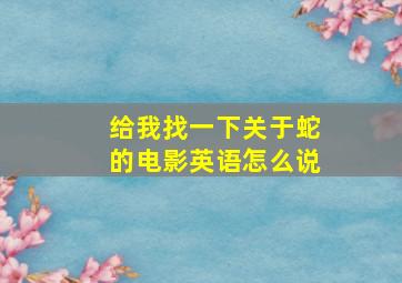 给我找一下关于蛇的电影英语怎么说