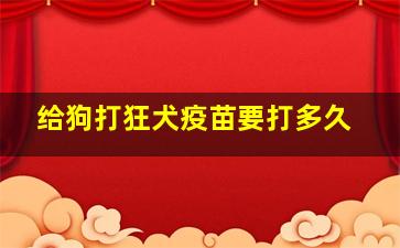 给狗打狂犬疫苗要打多久