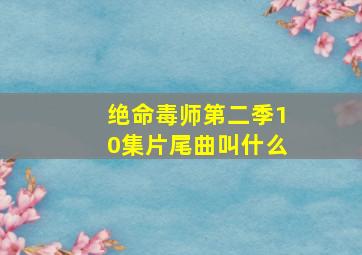 绝命毒师第二季10集片尾曲叫什么