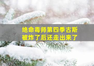 绝命毒师第四季古斯被炸了后还走出来了