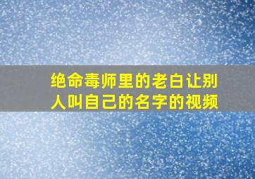 绝命毒师里的老白让别人叫自己的名字的视频