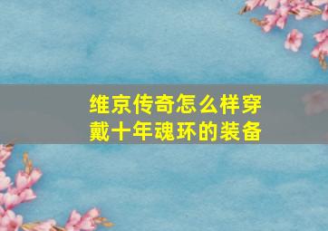 维京传奇怎么样穿戴十年魂环的装备