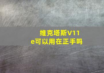 维克塔斯V11e可以用在正手吗