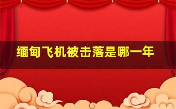 缅甸飞机被击落是哪一年