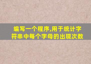 编写一个程序,用于统计字符串中每个字母的出现次数