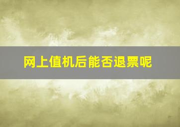 网上值机后能否退票呢