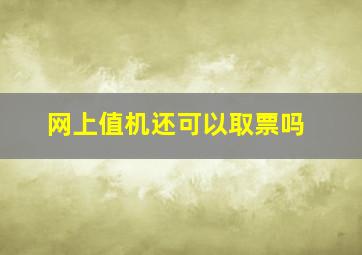 网上值机还可以取票吗