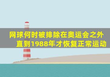 网球何时被排除在奥运会之外直到1988年才恢复正常运动