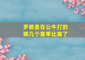 罗德曼在公牛打的哪几个赛季比赛了