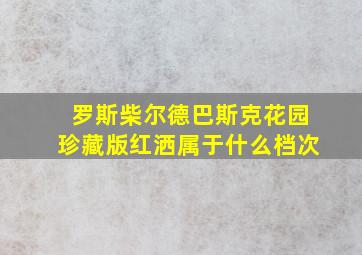 罗斯柴尔德巴斯克花园珍藏版红洒属于什么档次