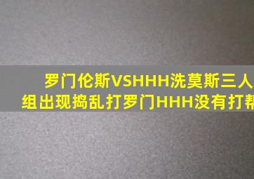 罗门伦斯VSHHH洗莫斯三人组出现捣乱打罗门HHH没有打帮