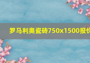 罗马利奥瓷砖750x1500报价