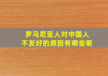 罗马尼亚人对中国人不友好的原因有哪些呢