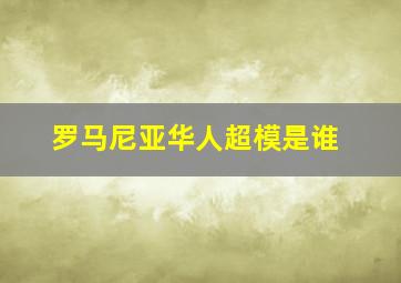 罗马尼亚华人超模是谁