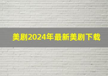 美剧2024年最新美剧下载