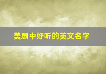 美剧中好听的英文名字