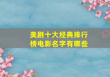 美剧十大经典排行榜电影名字有哪些