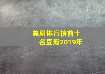 美剧排行榜前十名豆瓣2019年