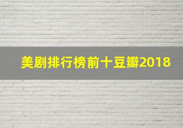 美剧排行榜前十豆瓣2018