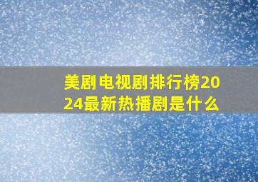 美剧电视剧排行榜2024最新热播剧是什么