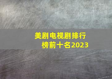 美剧电视剧排行榜前十名2023