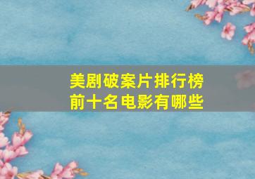 美剧破案片排行榜前十名电影有哪些