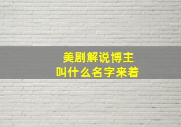 美剧解说博主叫什么名字来着