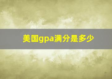 美国gpa满分是多少