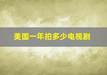 美国一年拍多少电视剧