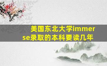 美国东北大学immerse录取的本科要读几年