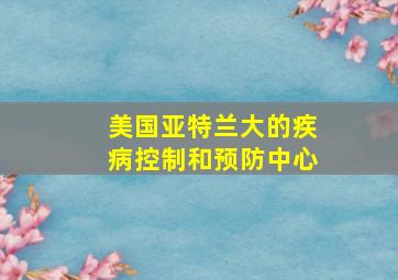 美国亚特兰大的疾病控制和预防中心