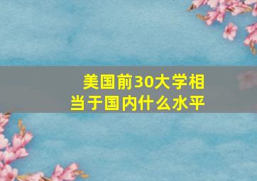 美国前30大学相当于国内什么水平