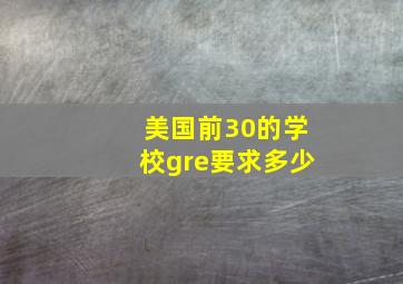 美国前30的学校gre要求多少