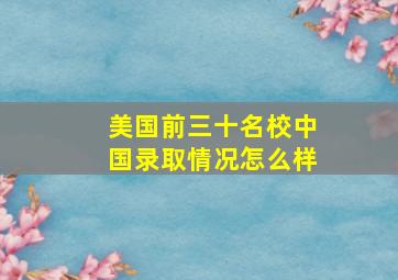 美国前三十名校中国录取情况怎么样