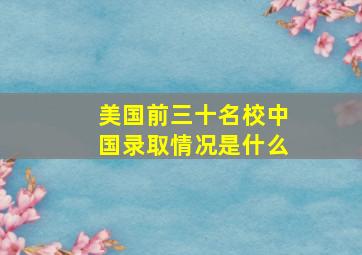 美国前三十名校中国录取情况是什么