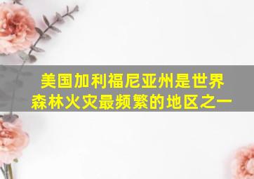 美国加利福尼亚州是世界森林火灾最频繁的地区之一