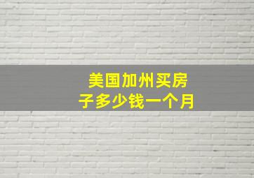 美国加州买房子多少钱一个月