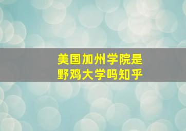 美国加州学院是野鸡大学吗知乎