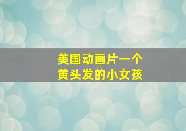 美国动画片一个黄头发的小女孩