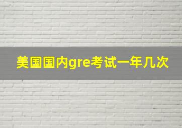 美国国内gre考试一年几次