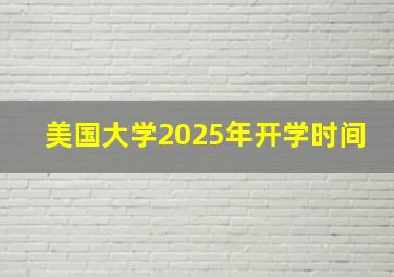 美国大学2025年开学时间