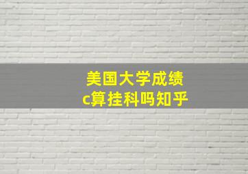 美国大学成绩c算挂科吗知乎