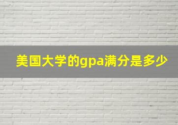 美国大学的gpa满分是多少