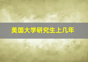 美国大学研究生上几年