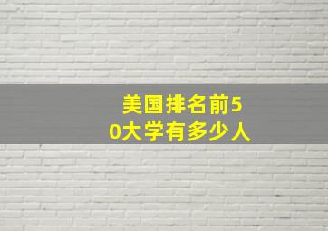 美国排名前50大学有多少人