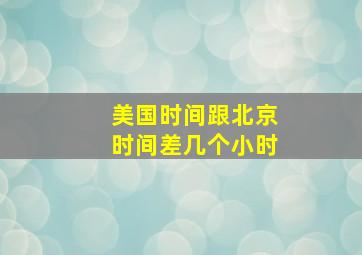 美国时间跟北京时间差几个小时